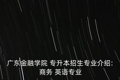商務(wù)英語(yǔ)能專升本嗎,應(yīng)用英語(yǔ)和商務(wù)英語(yǔ)哪個(gè)好專升本