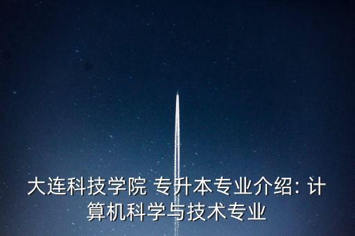 大連科技學院 專升本專業(yè)介紹: 計算機科學與技術(shù)專業(yè)