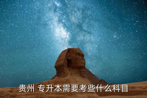 貴州 專(zhuān)升本需要考些什么科目