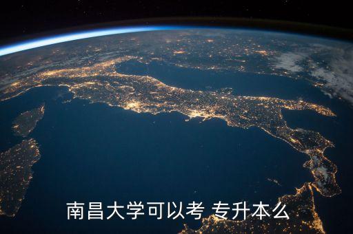  南昌大學可以考 專升本么