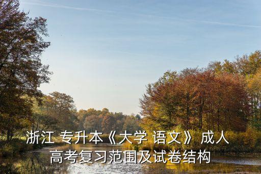 浙江 專升本《大學 語文》 成人 高考復習范圍及試卷結(jié)構(gòu)