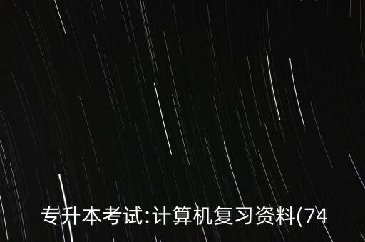  專升本考試:計(jì)算機(jī)復(fù)習(xí)資料(74