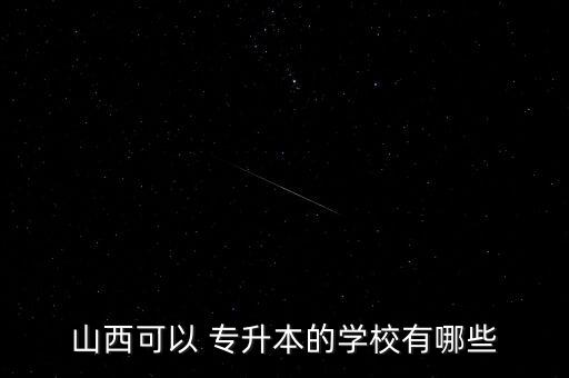山西可以 專升本的學校有哪些