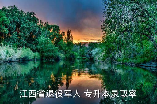 江西省退役軍人 專(zhuān)升本錄取率
