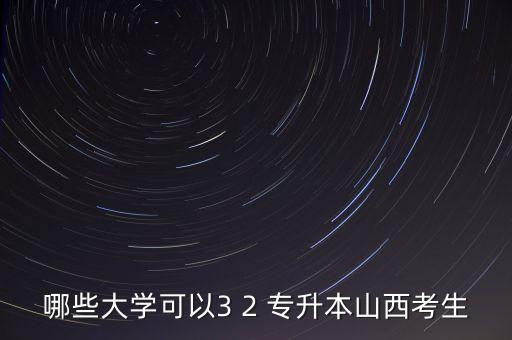 哪些大學(xué)可以3 2 專(zhuān)升本山西考生