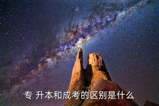 專(zhuān) 升本和成考的區(qū)別是什么