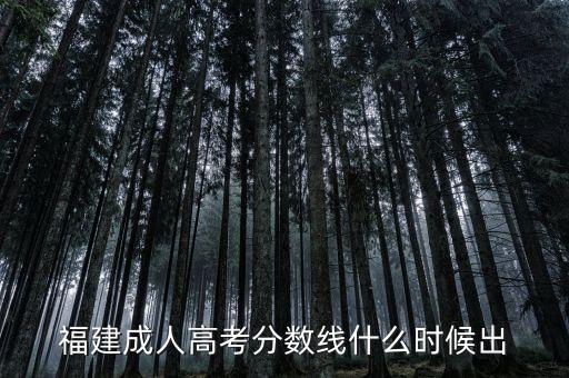 福建成人高考分數線什么時候出