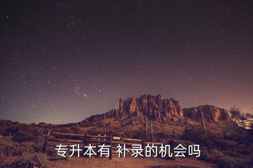  專升本有 補錄的機會嗎