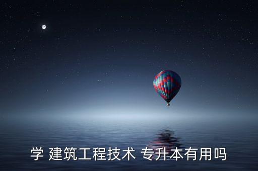 學(xué) 建筑工程技術(shù) 專升本有用嗎