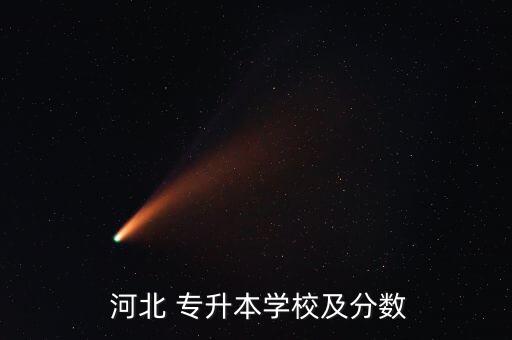  河北 專(zhuān)升本學(xué)校及分?jǐn)?shù)