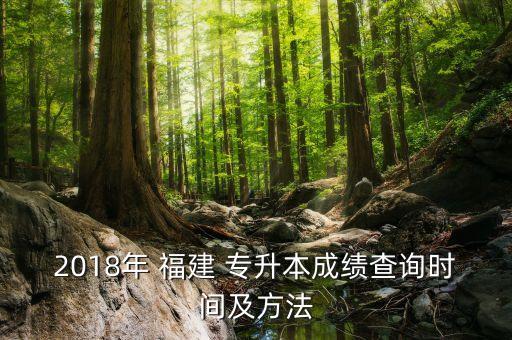 2018年 福建 專(zhuān)升本成績(jī)查詢時(shí)間及方法