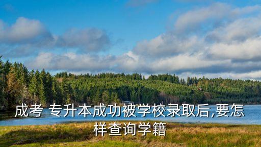 成考 專(zhuān)升本成功被學(xué)校錄取后,要怎樣查詢(xún)學(xué)籍