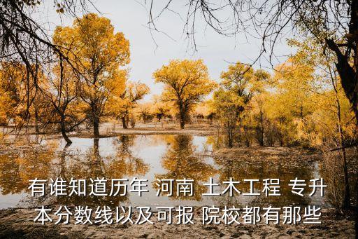 有誰知道歷年 河南 土木工程 專升本分數(shù)線以及可報 院校都有那些
