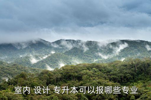  室內(nèi) 設(shè)計(jì) 專升本可以報(bào)哪些專業(yè)