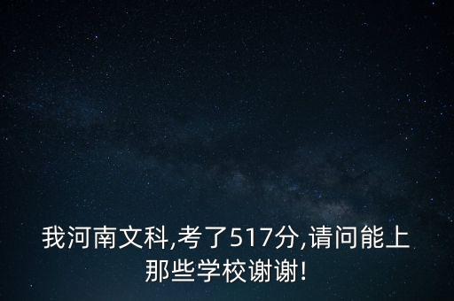我河南文科,考了517分,請問能上那些學校謝謝!