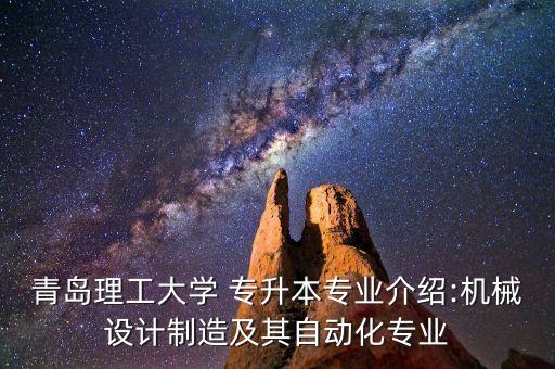 青島理工大學(xué) 專升本專業(yè)介紹:機械設(shè)計制造及其自動化專業(yè)
