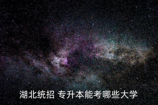 武漢有哪些本科專升本,武漢專升本可以報考哪些大學