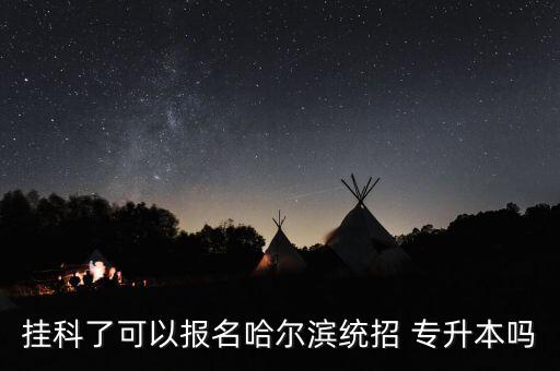 掛科了可以報(bào)名哈爾濱統(tǒng)招 專升本嗎