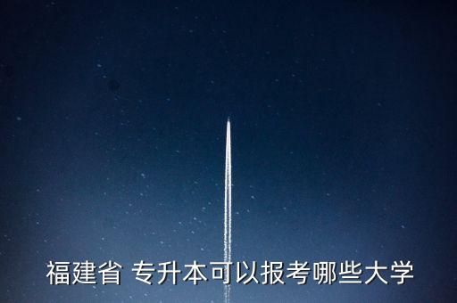  福建省 專升本可以報考哪些大學(xué)
