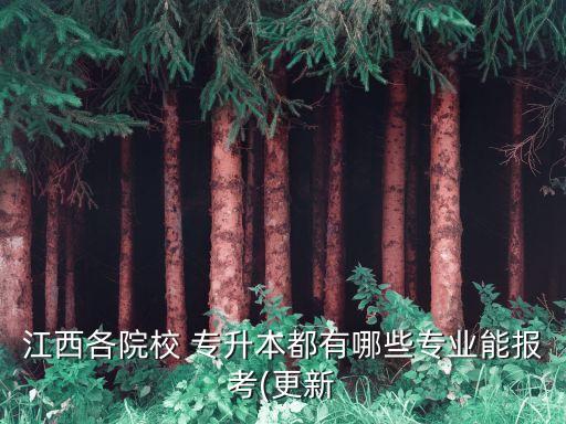 江西各院校 專升本都有哪些專業(yè)能報(bào)考(更新