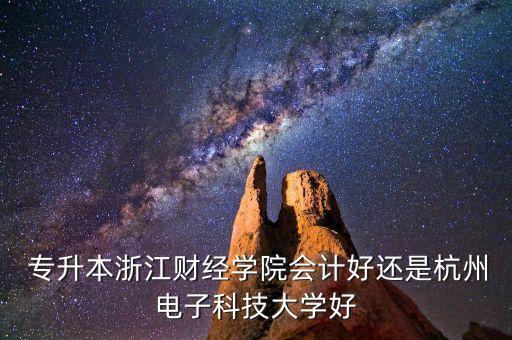 專升本浙江財經學院會計好還是杭州電子科技大學好