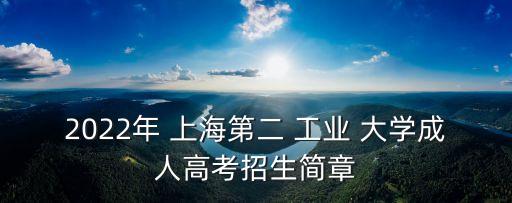 2022年 上海第二 工業(yè) 大學(xué)成人高考招生簡(jiǎn)章