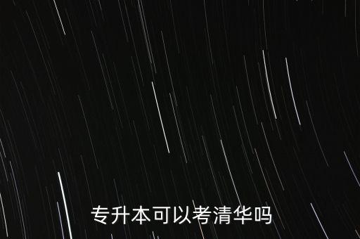  專升本可以考清華嗎