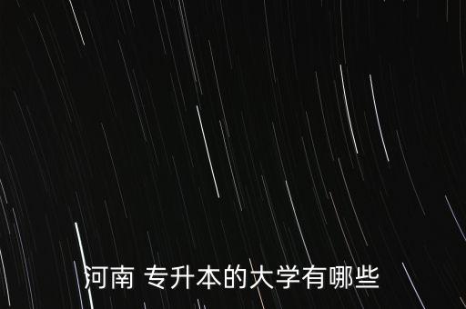 河南 專升本的大學(xué)有哪些