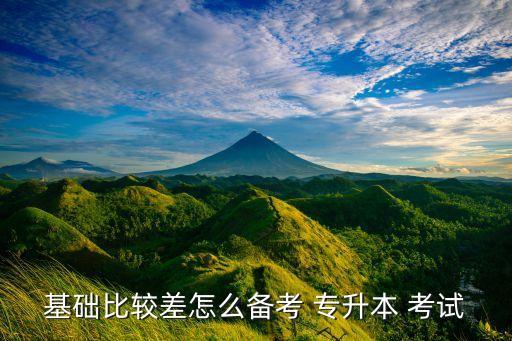 基礎(chǔ)比較差怎么備考 專(zhuān)升本 考試