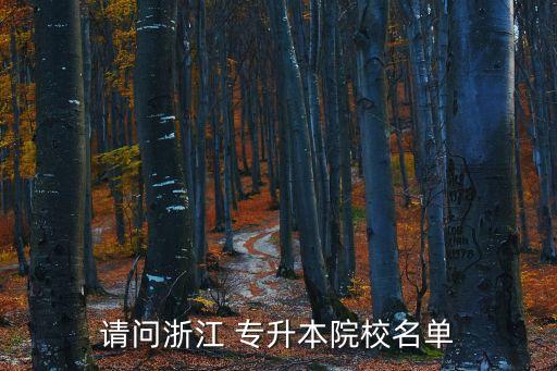 請(qǐng)問(wèn)浙江 專(zhuān)升本院校名單
