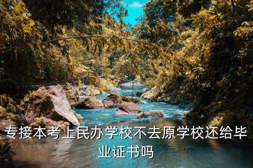 專接本考上民辦學(xué)校不去原學(xué)校還給畢業(yè)證書嗎