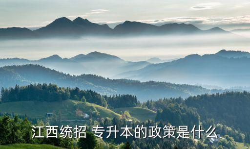 江西統(tǒng)招 專升本的政策是什么