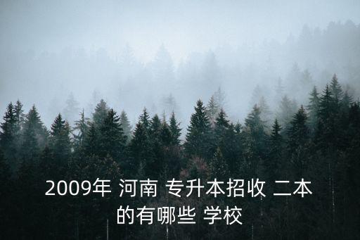 2009年 河南 專升本招收 二本的有哪些 學(xué)校