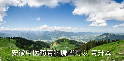 安徽中醫(yī)藥?？颇男┛梢?專升本