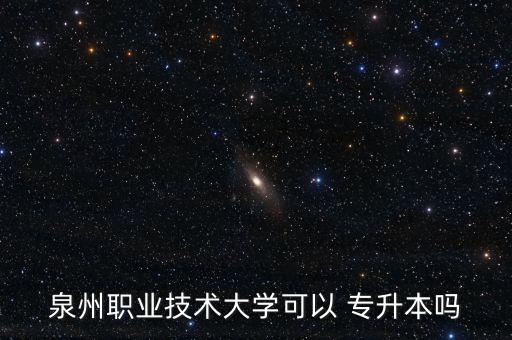 泉州職業(yè)技術(shù)大學(xué)可以 專升本嗎