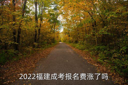 2022福建成考報名費漲了嗎