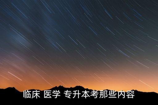 臨床 醫(yī)學 專升本考那些內(nèi)容