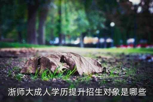  浙師大成人學(xué)歷提升招生對象是哪些
