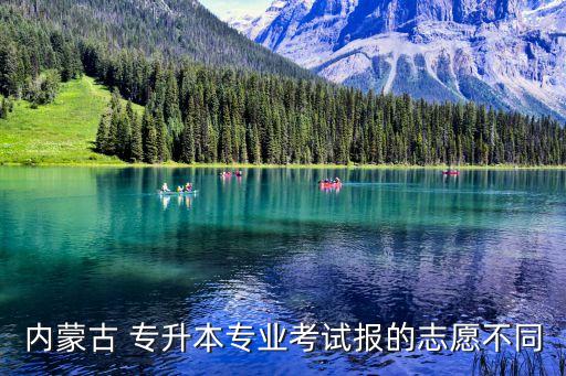 內(nèi)蒙古 專升本專業(yè)考試報的志愿不同