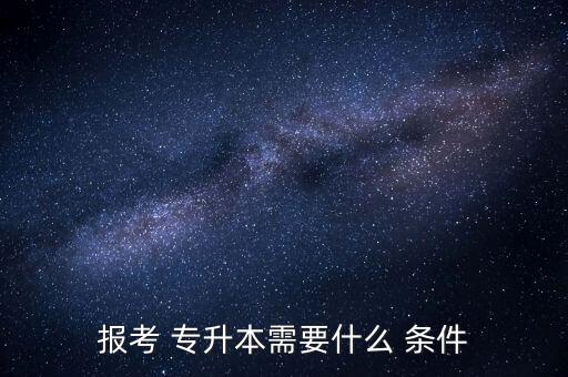 網(wǎng)絡(luò)教育專升本條件,怎樣看網(wǎng)絡(luò)教育專升本