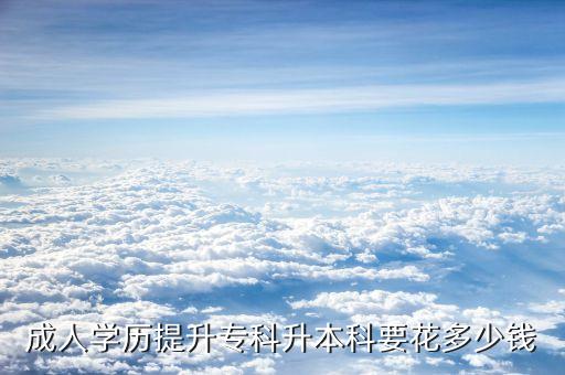成人學歷提升專科升本科要花多少錢