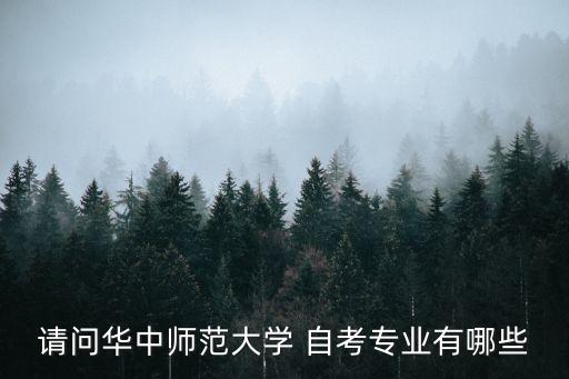 請(qǐng)問(wèn)華中師范大學(xué) 自考專(zhuān)業(yè)有哪些