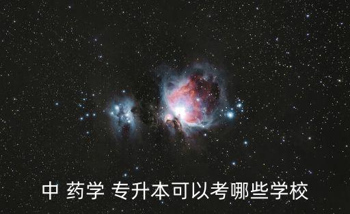 中 藥學(xué) 專升本可以考哪些學(xué)校