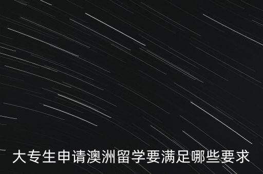 大專生申請澳洲留學(xué)要滿足哪些要求
