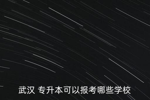 武漢 專升本可以報考哪些學(xué)校