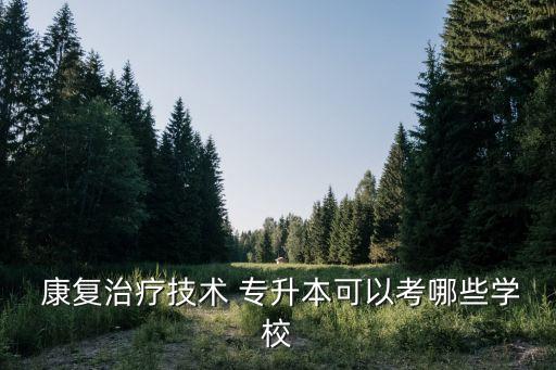  康復治療技術 專升本可以考哪些學校