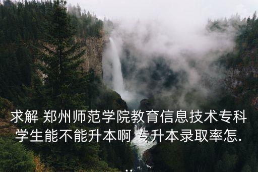鄭州師范學校專升本成績,南陽師范學校專升本錄取分數(shù)線