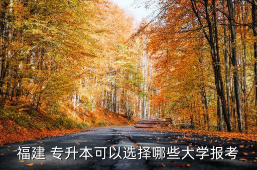 福建 專升本可以選擇哪些大學(xué)報(bào)考