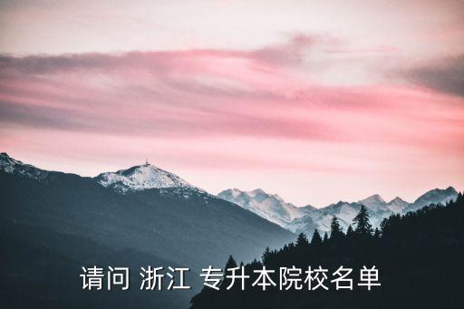 請(qǐng)問 浙江 專升本院校名單