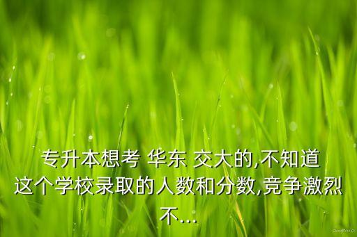 華東交大 統(tǒng)招專升本,江西華東交大專升本分數(shù)線